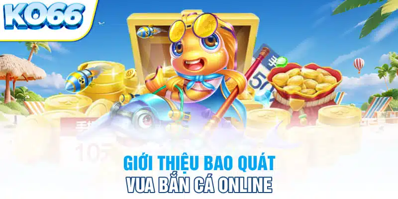 Giới thiệu bao quát vua bắn cá online