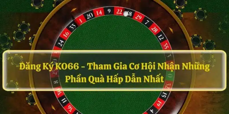 Chú ý đăng ký tại nhà cái KO66