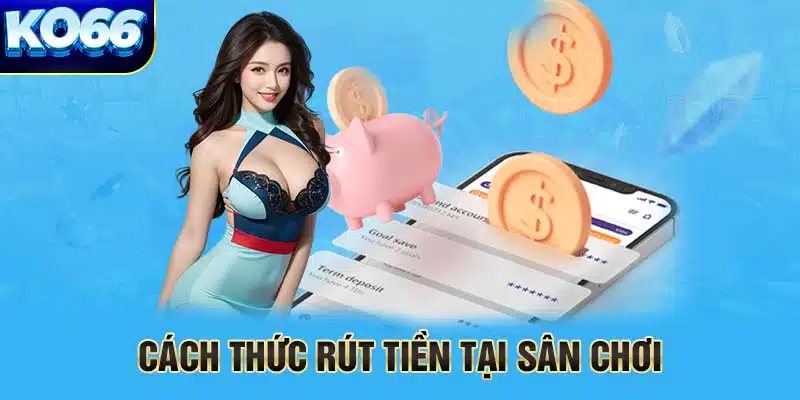 Những cách thức rút tiền khỏi KO66