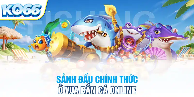 Sảnh đấu chính thức ở vua bắn cá online