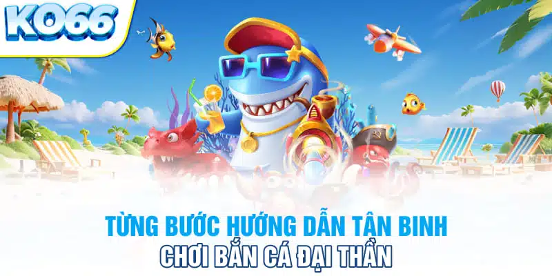 Từng bước hướng dẫn tân binh chơi bắn cá Đại thần